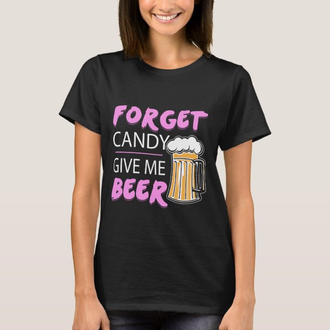 Forget Candy Give Me Beer T-Shirt (Front)