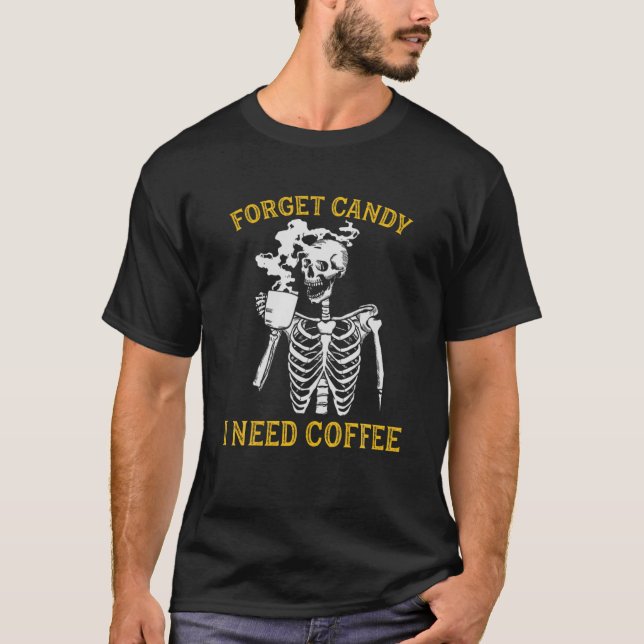 Forget Candy I Need Coffee Skeleton Drinking Coffe T-Shirt (Front)