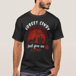 Forget Candy Just Give Me A Corgi Humour Halloween T-Shirt