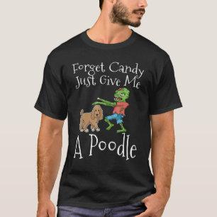 Forget Candy Just Give Me A Poodle Halloween Zombi T-Shirt