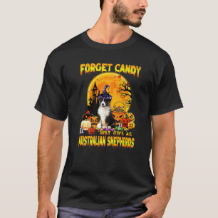 Forget Candy Just Give Me Australian Shepherds Pum T-Shirt