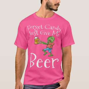 Forget Candy Just Give Me Beer Funny Halloween Zom T-Shirt