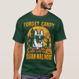 Forget Candy Just Give Me Belgian Malinois Hallowe T-Shirt