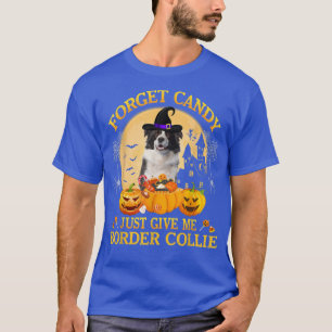 Forget Candy Just Give Me Border Collie Pumpkin Ha T-Shirt