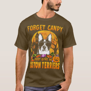Forget Candy Just Give Me Boston Terriers Hallowee T-Shirt
