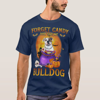 Forget Candy Just Give Me Bulldog For Dog Lovers H T-Shirt