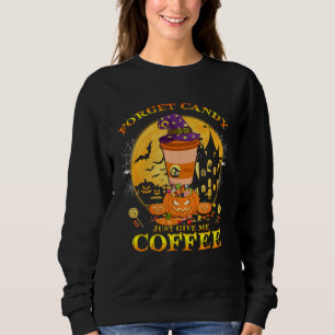Forget Candy just Give Me Coffee  Halloween Costum Sweatshirt