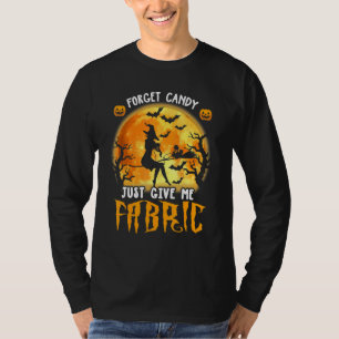 Forget Candy Just Give Me Fabric Halloween T-Shirt