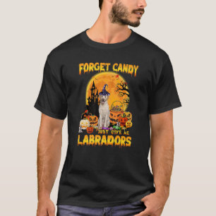 Forget Candy Just Give Me Labradors Pumpkin Hallow T-Shirt