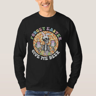 Forget Easter Gives Me Beer Happy Skeleton Easter  T-Shirt
