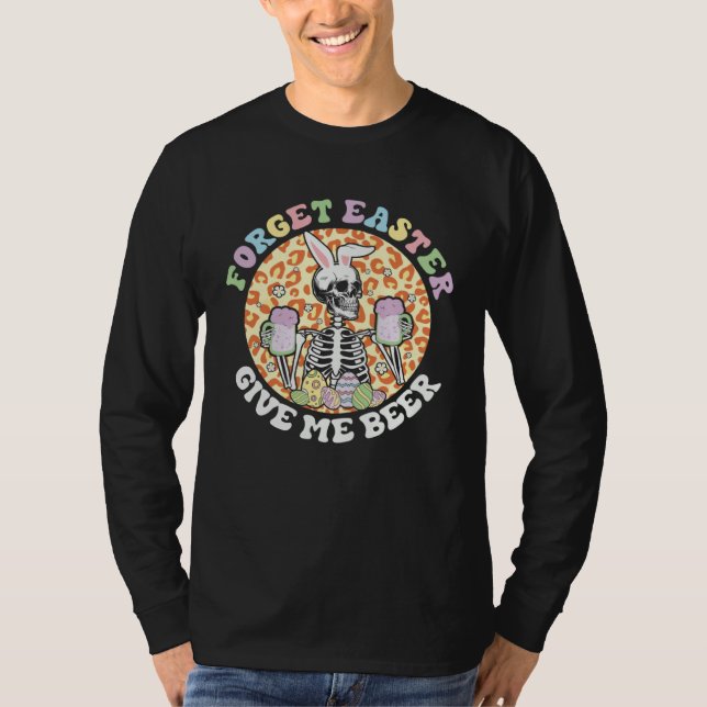 Forget Easter Gives Me Beer Happy Skeleton Easter  T-Shirt (Front)