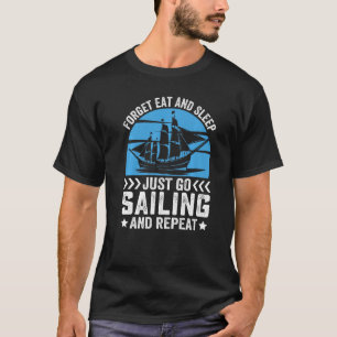 Forget Eat And Sleep Just Go Sailing And Repeat Pr T-Shirt