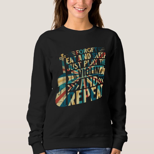 Forget Eat And Sleep Just Play The Violin Violinis Sweatshirt (Front)