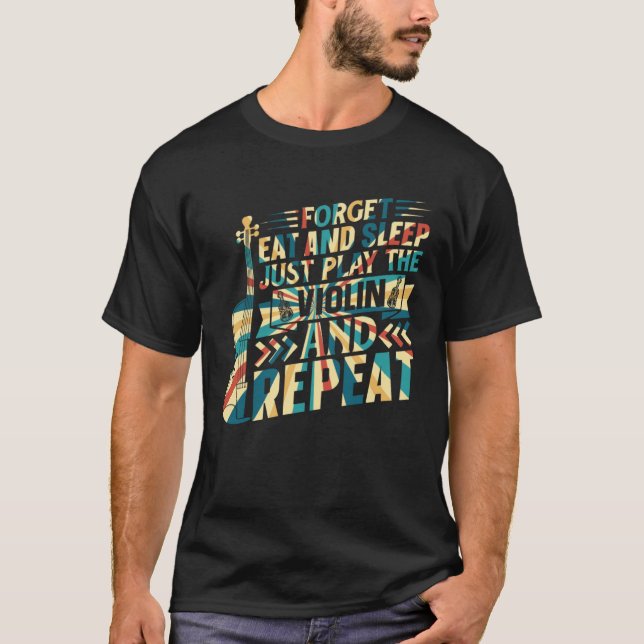 Forget Eat And Sleep Just Play The Violin Violinis T-Shirt (Front)