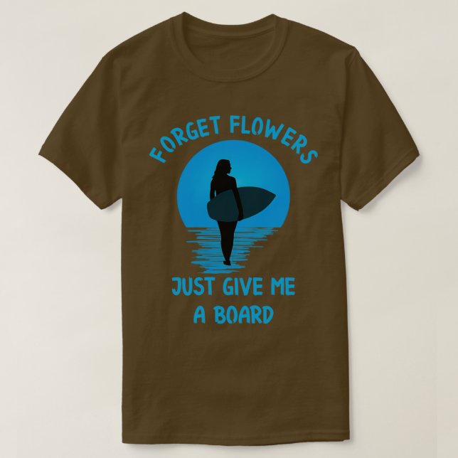 Forget flowers just give me a board surfer girlT T-Shirt (Design Front)