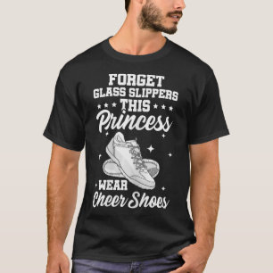 Forget Gl Slippers This Princess Wear Cheer Shoes T-Shirt