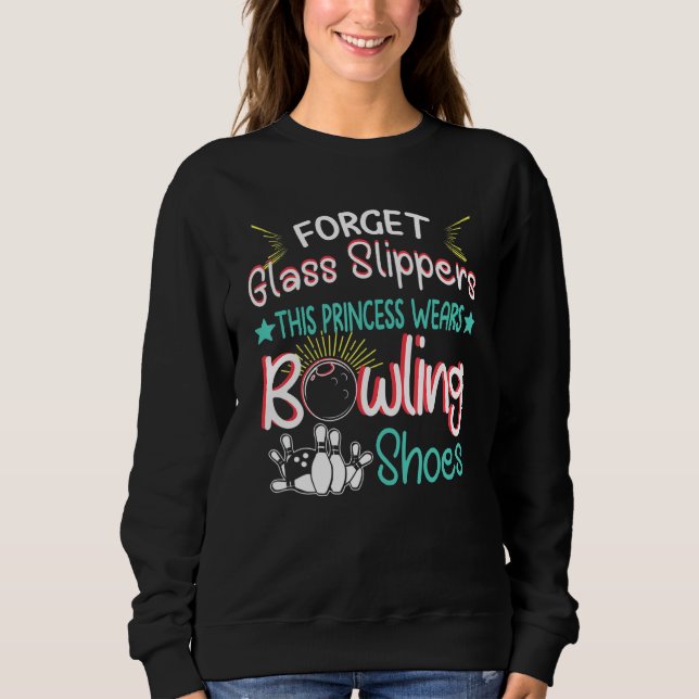 Forget Glass Slippers this Princess Wears Bowling  Sweatshirt (Front)