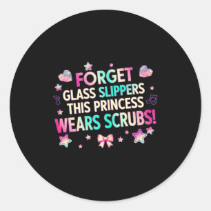 Forget glass slippers this princess wears scrubsFo Classic Round Sticker
