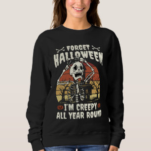 Forget Halloween I'm Creepy All Year Round Sweatshirt