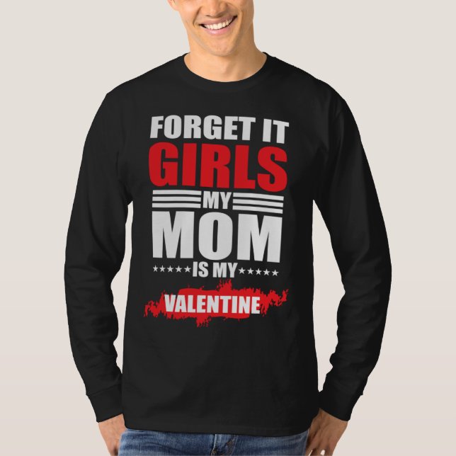 Forget It Girls My Mom Is My Valentine T-Shirt (Front)