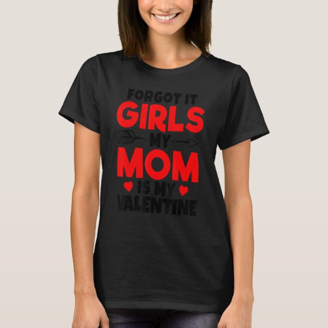 Forget It Girls My Mum Is My Valentine Women Valen T-Shirt (Front)