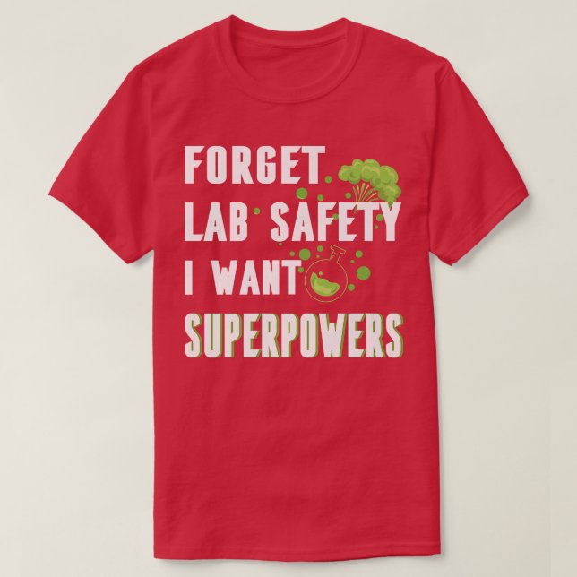 Forget Lab Safety I want Superpowers Funny Science T-Shirt (Design Front)