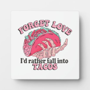 forget love i d rather fall into tacos plaque