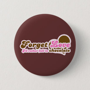 Forget Love, I'd Rather fall in Chocolate 6 Cm Round Badge