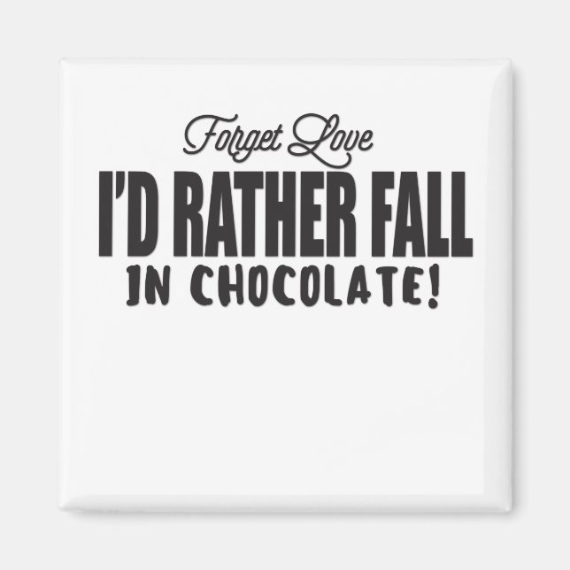Forget Love I'd Rather Fall In Chocolate Magnet (Front)