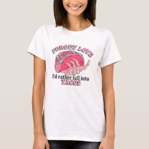 Forget Love I'd Rather Fall Into Tacos Funny T-Shirt