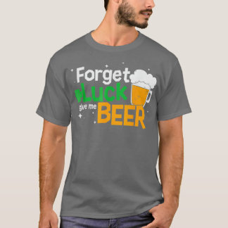 Forget Luck Beer Saint Patricks Day Beer Glass Fun T-Shirt