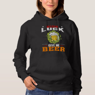 Forget Luck Give Me Beer  Beer Drinker Hoodie