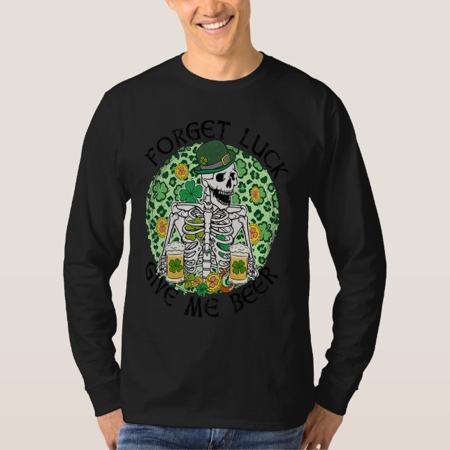 Forget Luck Give Me Beer St Patrick's Day Skeleton T-Shirt (Front)
