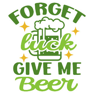 Forget luck,give me beer T-Shirt