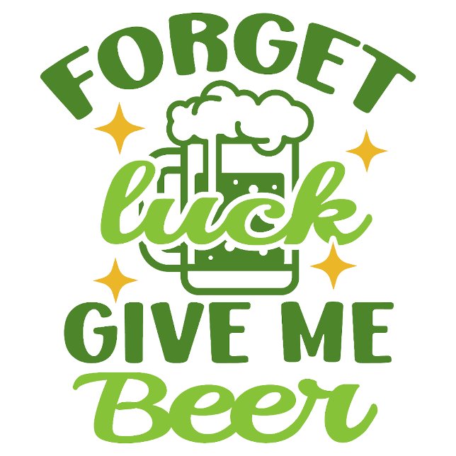 Forget luck,give me beer T-Shirt (Creator Uploaded)