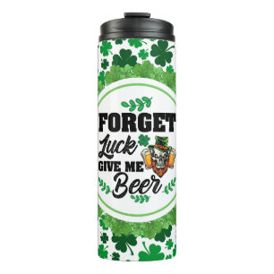 Forget Luck Give me Beer Thermal Tumbler