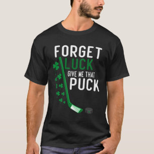 forget luck give me that puck hockey st patricks T-Shirt