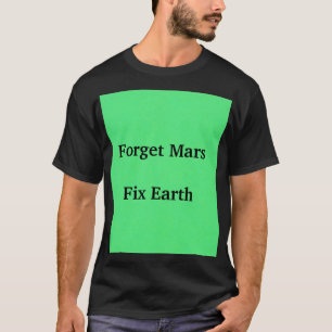 Forget Mars & Fix Earth T-Shirt