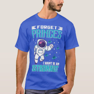 Forget Princes I Want Be An Astronaut Astronomy Ro T-Shirt