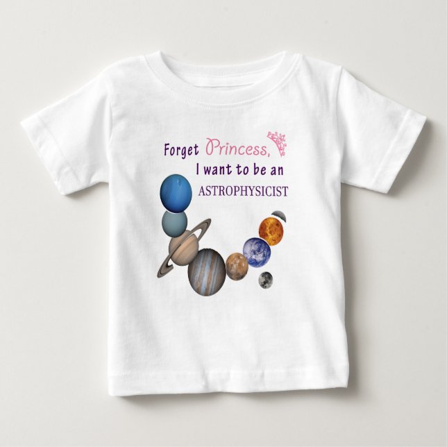 Forget Princess - Astrophysicist Baby T-Shirt (Front)