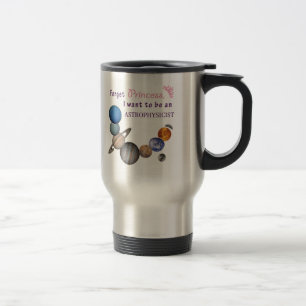 Forget Princess - Astrophysicist Travel Mug