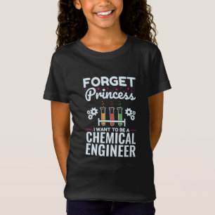 Forget Princess I Want to Be a Chemical Engineer T-Shirt