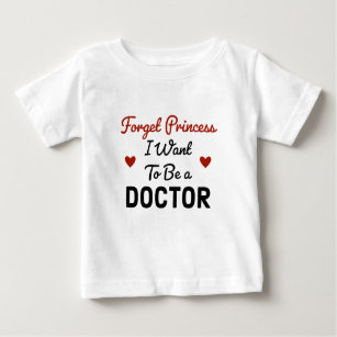 Forget princess i want to be a doctor  baby T-Shirt