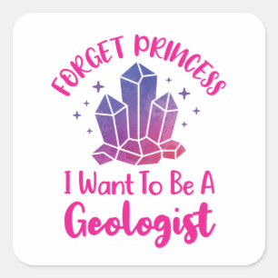 Forget Princess I Want to Be a Geologist Square Sticker