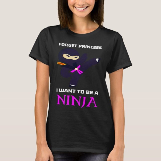 Forget Princess I Want To Be A Ninja T-Shirt (Front)