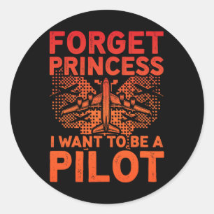 Forget Princess I Want To Be A Pilot Aeroplane Wom Classic Round Sticker