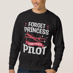 Forget Princess I Want To Be A Pilot Aviation Avia Sweatshirt