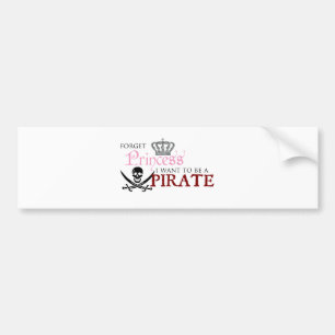 "Forget Princess, I Want to be a Pirate" Bumper Sticker