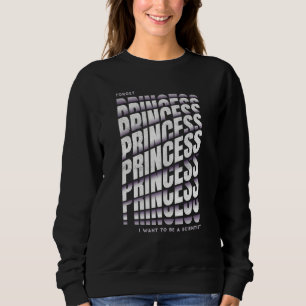 Forget Princess I Want To Be A Scientist Girl Scie Sweatshirt