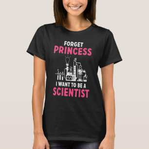 Forget Princess I Want To Be A Scientist Girl Scie T-Shirt